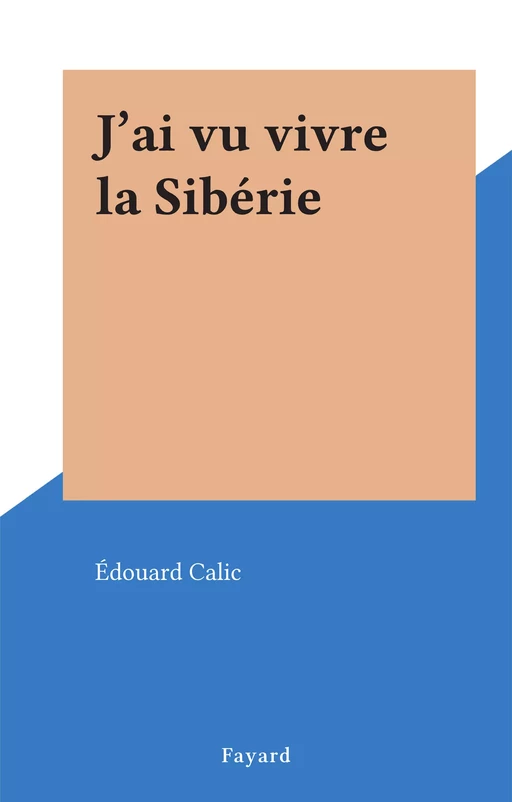 J'ai vu vivre la Sibérie - Édouard Calic - (Fayard) réédition numérique FeniXX