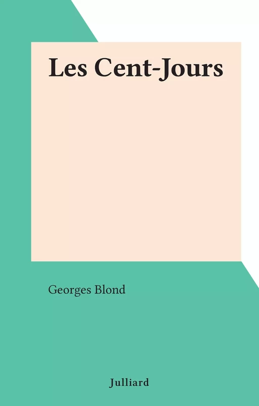 Les Cent-Jours - Georges Blond - (Julliard) réédition numérique FeniXX