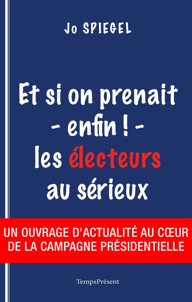 Et si on prenait - enfin ! - les électeurs au sérieux - Jo Spiegel - Temps Présent éditions