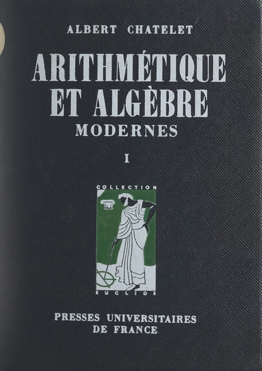 Arithmétique et algèbre modernes (1) - Albert Châtelet - (Presses universitaires de France) réédition numérique FeniXX