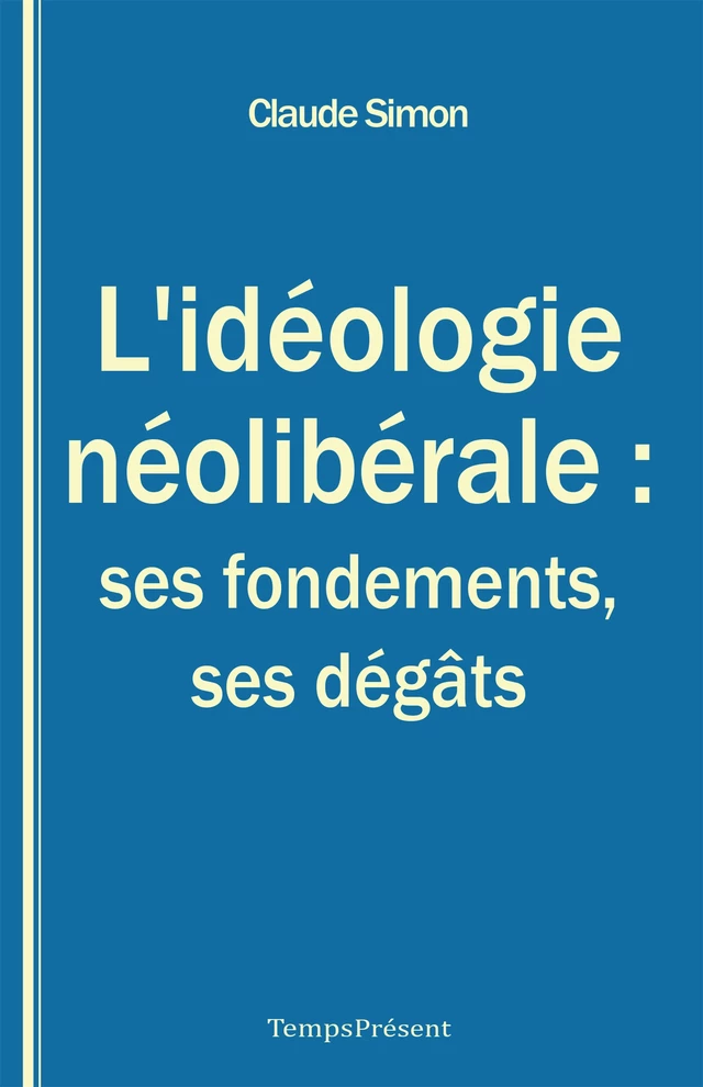 L’idéologie néolibérale : ses fondements, ses dégâts - Claude J. Simon - Temps Présent éditions