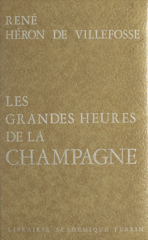 Les grandes heures de la Champagne - René Héron de Villefosse - (Perrin) réédition numérique FeniXX