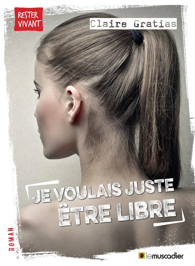 Je voulais juste être libre - Claire Gratias - Le Muscadier