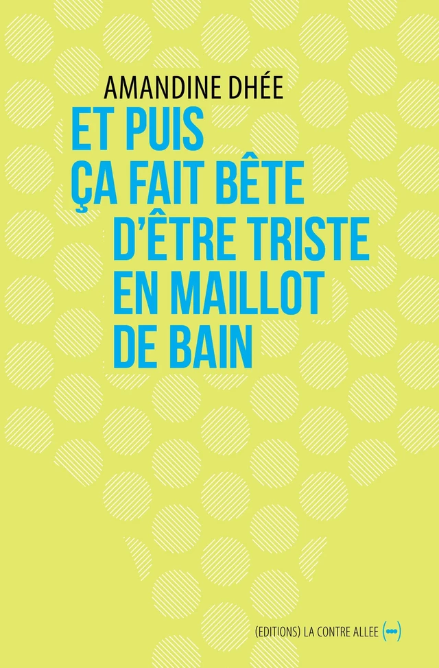 Et puis ça fait bête d’être triste en maillot de bain - Amandine Dhée - La Contre Allée