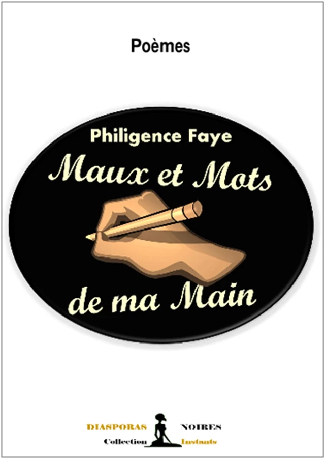 Maux et mots de ma main - Philigence Faye - Diasporas noires