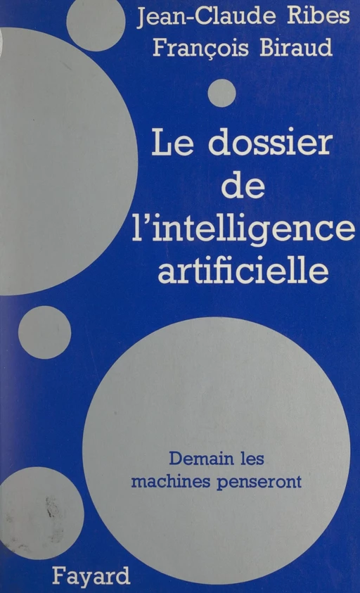 Le dossier de l'intelligence artificielle - François Biraud, Jean-Claude Ribes - (Fayard) réédition numérique FeniXX