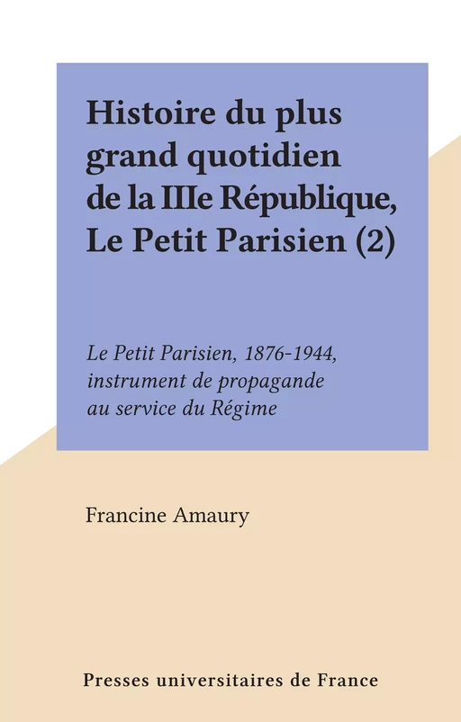 Histoire du plus grand quotidien de la IIIe République, Le Petit Parisien (2) - Francine Amaury - (Presses universitaires de France) réédition numérique FeniXX