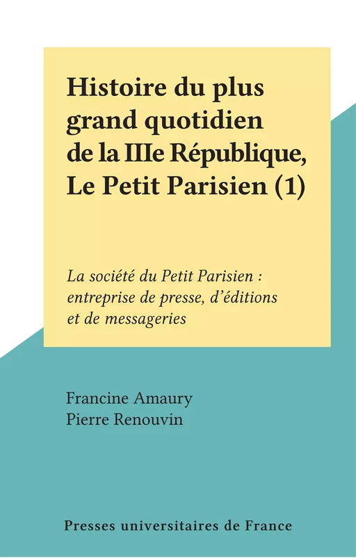 Histoire du plus grand quotidien de la IIIe République, Le Petit Parisien (1) - Francine Amaury - (Presses universitaires de France) réédition numérique FeniXX