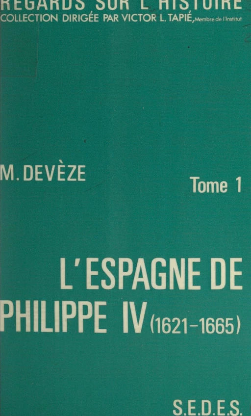 L'Espagne de Philippe IV : 1621-1665 (1) - Michel Devèze - (Sedes) réédition numérique FeniXX