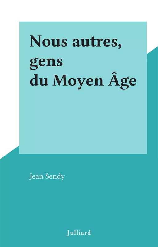 Nous autres, gens du Moyen Âge - Jean Sendy - (Julliard) réédition numérique FeniXX