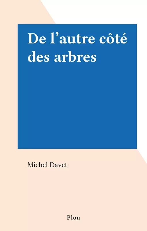 De l'autre côté des arbres - Michel Davet - (Plon) réédition numérique FeniXX