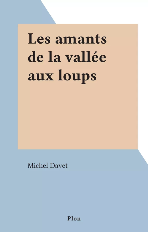 Les amants de la vallée aux loups - Michel Davet - (Plon) réédition numérique FeniXX