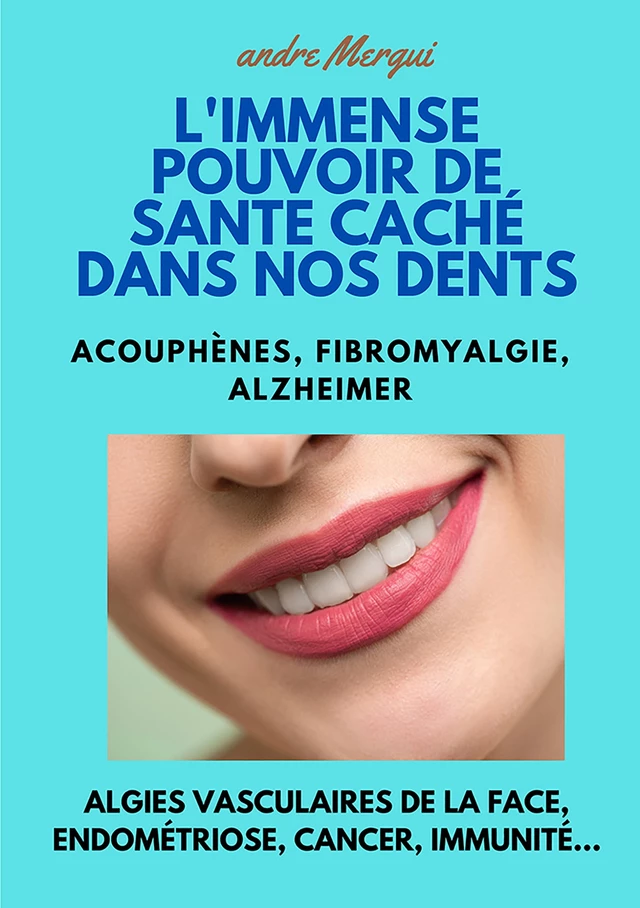 L'Immense pouvoir de santé caché dans nos dents - André MERGUI - Publishroom