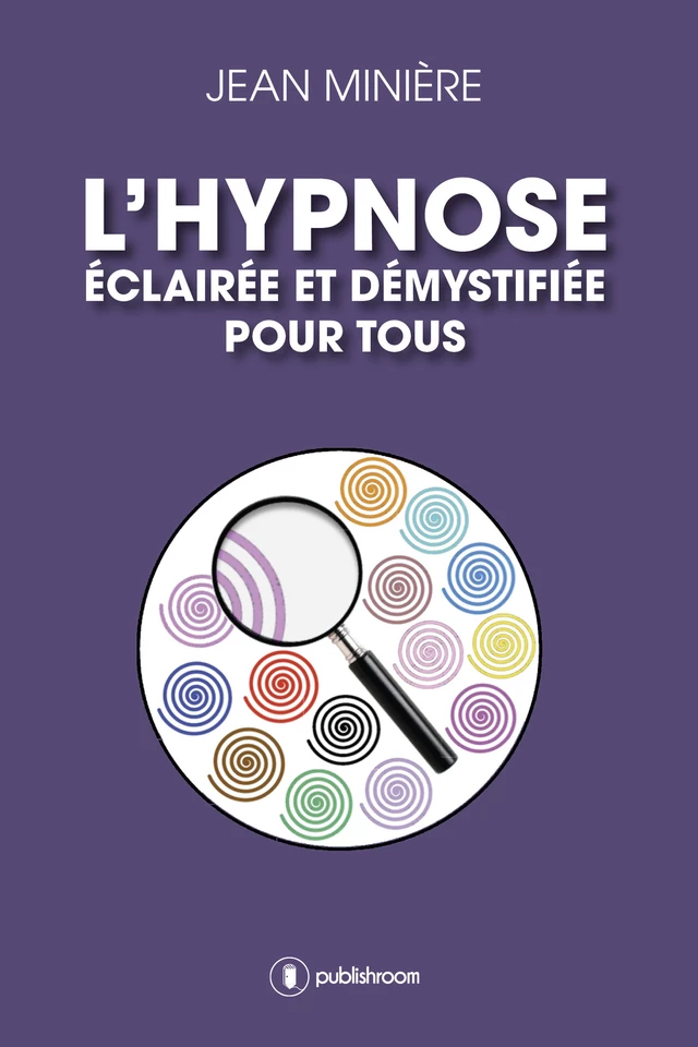 L'hypnose éclairée et démystifiée pour tous - Jean Minière - Publishroom