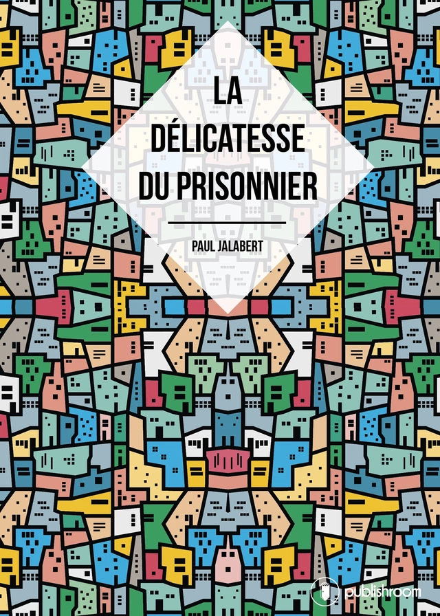 La délicatesse du prisonnier - Paul Jalabert - Publishroom