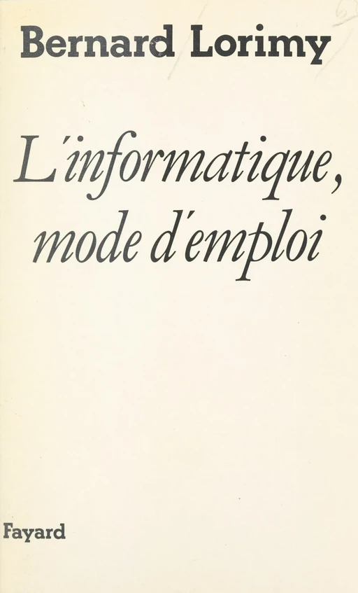 L'informatique, mode d'emploi - Bernard Lorimy - (Fayard) réédition numérique FeniXX