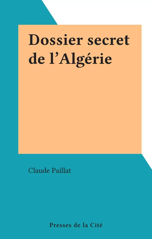 Dossier secret de l'Algérie - Claude Paillat - (Presses de la Cité) réédition numérique FeniXX