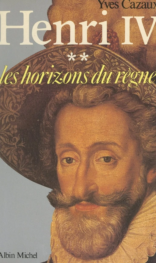 Henri IV (2) : Les horizons du règne - Yves Cazaux - (Albin Michel) réédition numérique FeniXX