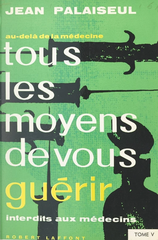 Au-delà de la médecine, tous les moyens de vous guérir interdits aux médecins (5) - Jean Palaiseul - (Robert Laffont) réédition numérique FeniXX