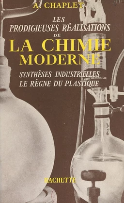 Les prodigieuses réalisations de la chimie moderne