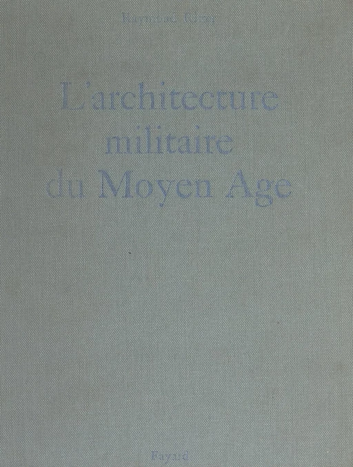 L'architecture militaire du Moyen Âge - Raymond Ritter - (Fayard) réédition numérique FeniXX