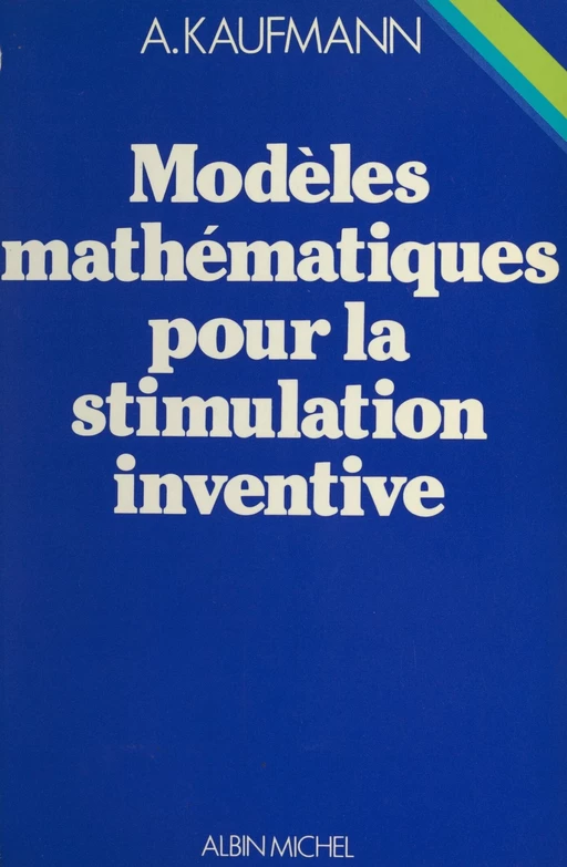 Modèles mathématiques pour la stimulation inventive - Arnold Kaufmann - (Albin Michel) réédition numérique FeniXX