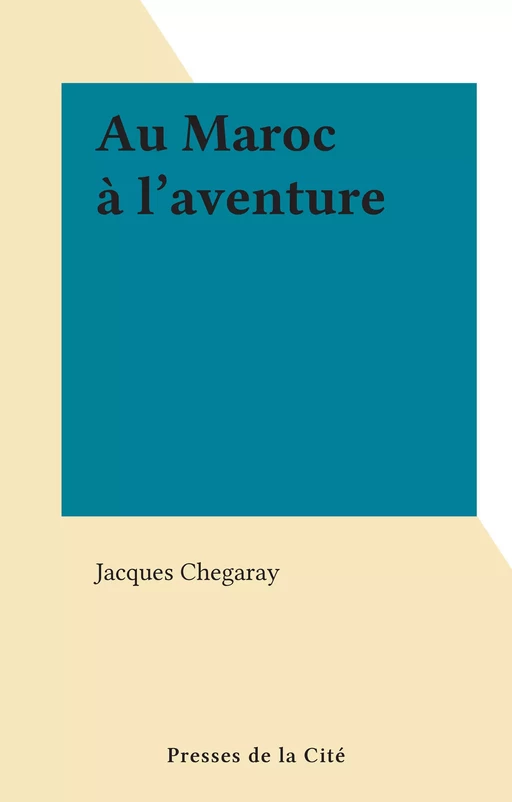 Au Maroc à l'aventure - Jacques Chegaray - (Presses de la Cité) réédition numérique FeniXX