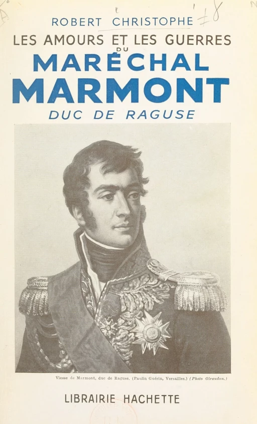 Les amours et les guerres du maréchal Marmont, duc de Raguse - Robert Christophe - (Hachette) réédition numérique FeniXX