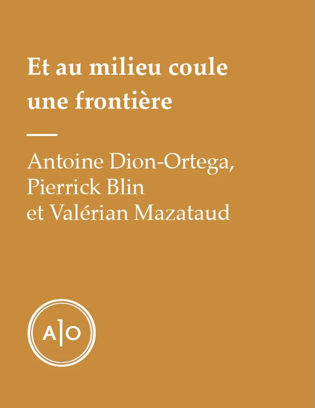 Et au milieu coule une frontière - Antoine Dion-Ortega, Pierrick Blin, Valérian Mazataud - Atelier 10