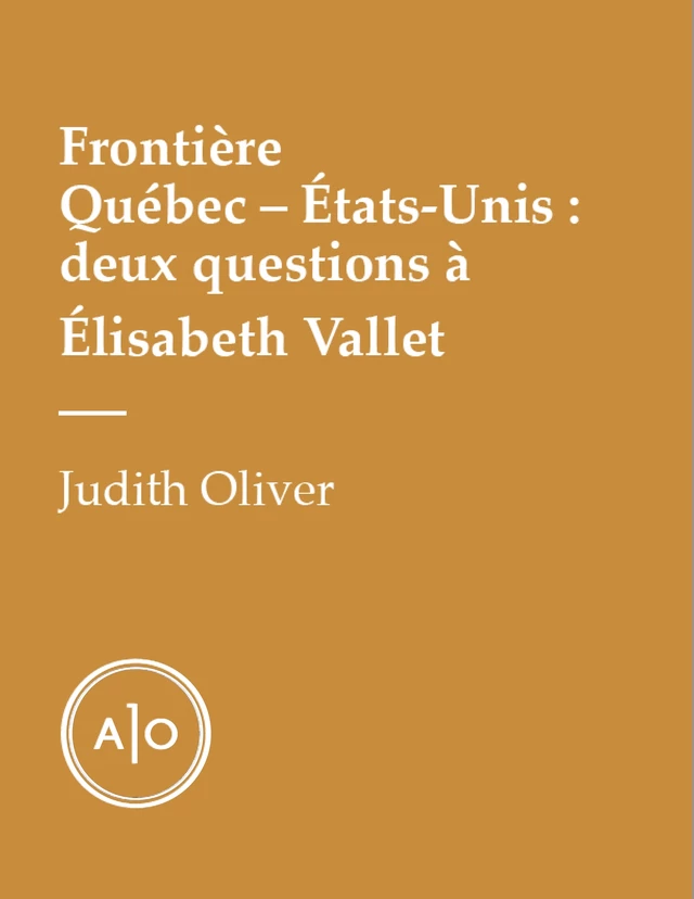 Frontière Québec—États-Unis: deux questions à Élisabeth Vallet - Elisabeth Vallet, Judith Oliver - Atelier 10