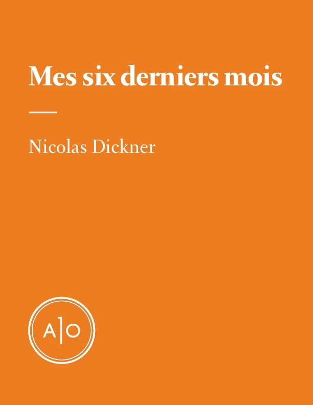 Mes six derniers mois - Nicolas Dickner - Atelier 10