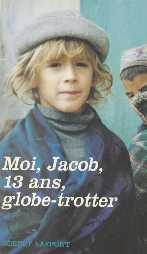 Moi, Jacob, 13 ans, globe-trotter -  JACOB - (Robert Laffont) réédition numérique FeniXX