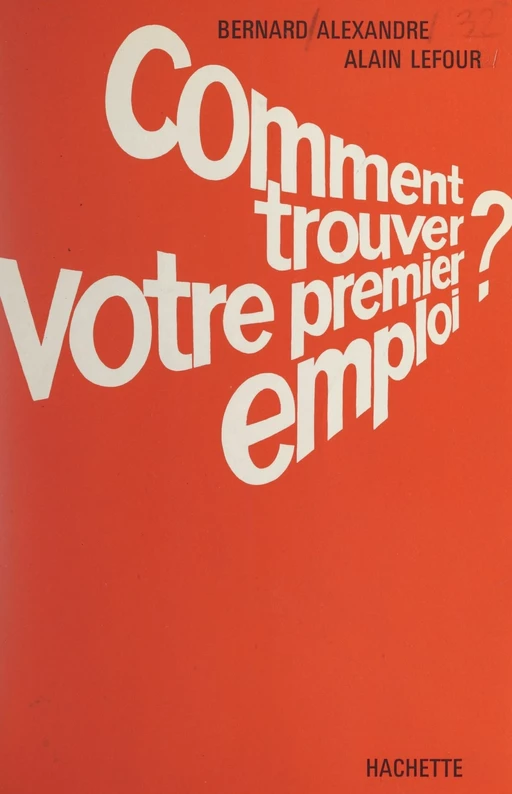 Comment trouver votre premier emploi - Bernard Alexandre, Alain Lefour - (Hachette) réédition numérique FeniXX