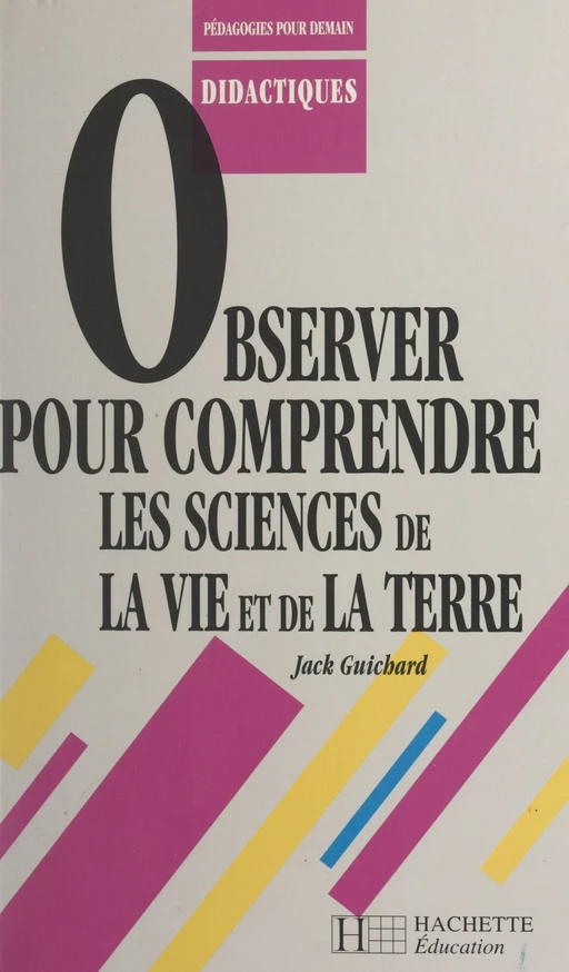 Observer pour comprendre les sciences de la vie et de la terre - Jack Guichard - (Hachette Éducation) réédition numérique FeniXX