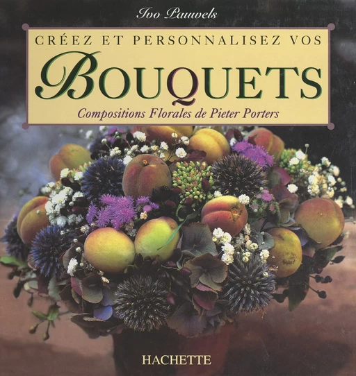 Créez et personnalisez vos bouquets - Ivo Pauwels - (Hachette) réédition numérique FeniXX