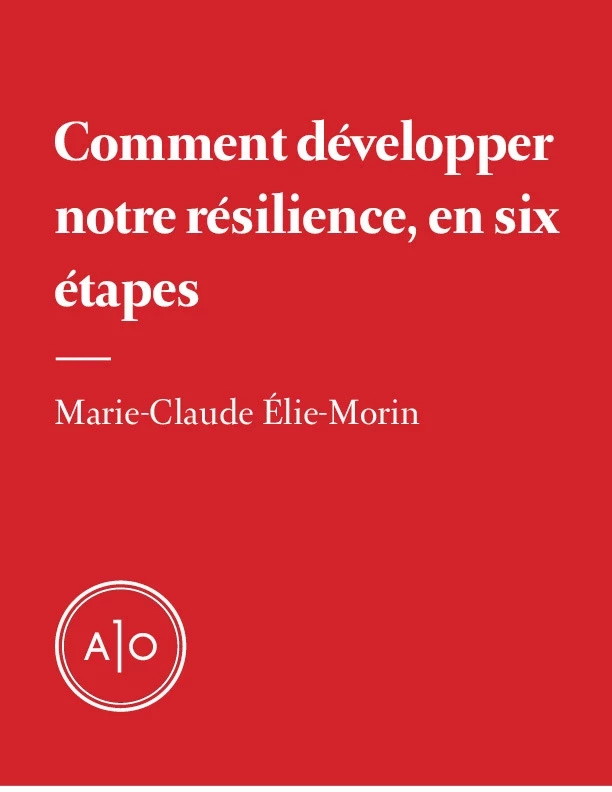 Comment développer notre résilience, en six étapes - Marie-Claude Élie-Morin - Atelier 10