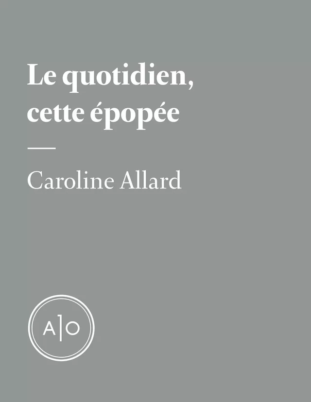 Le quotidien, cette épopée - Caroline Allard - Atelier 10