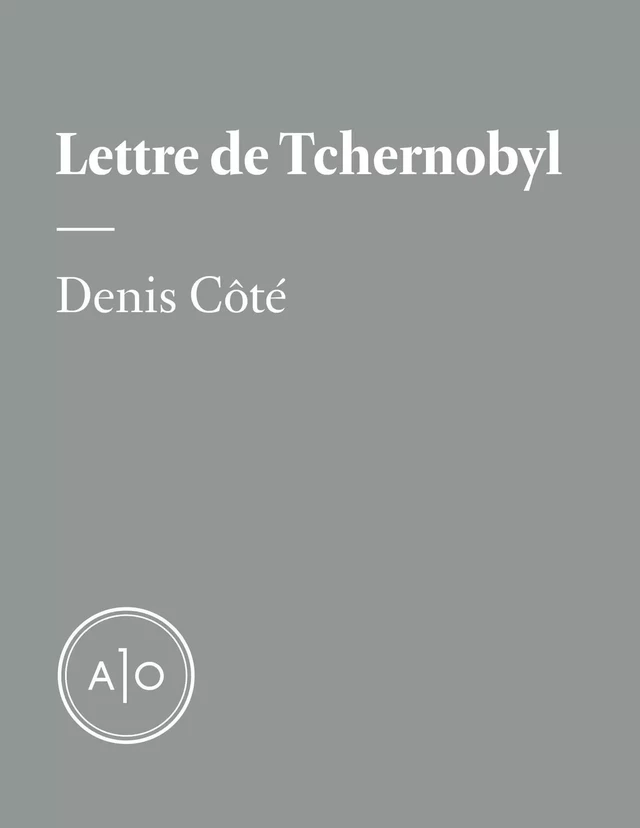 Lettre de Tchernobyl - Denis Côté - Atelier 10