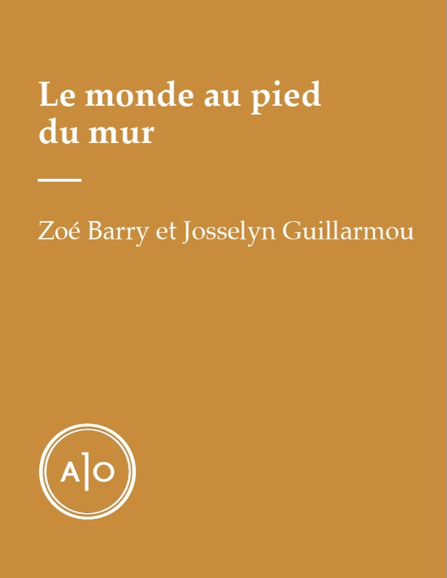 Le monde au pied du mur - Zoé Barry, Josselyn Guillarmou - Atelier 10