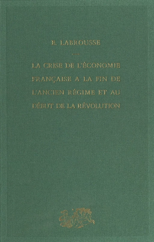 La crise de l'économie française à la fin de l'Ancien régime et au début de la Révolution - Ernest Labrousse - (Presses universitaires de France) réédition numérique FeniXX