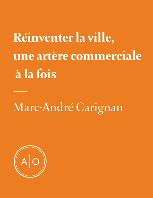 Réinventer la ville, une artère commerciale à la fois - Marc-André Carignan - Atelier 10