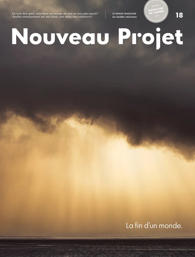 Nouveau Projet 18 -  La rédaction, Héloïse Bargain, Étienne Côté-Paluck, Yannick Marcoux, Sylvie St-Jacques, Michel Huneault, Nafi Alibert, Francis Plourde, Josie Desmarais, Alexandre Dostie, Rémy Bourdillon, Victorine Michalon, Laurence Michèle Dufour, Sarah-Eve Charland, Diane Bérard, Fabrice Vil, Lorraine Guay, Serge Mongeau, Guillaume Éthier, Marc-André Cyr, Aurélie Lanctôt, Suzie Bouchard, Bruno Blanchet, Isabelle Lacroix, Éric Pineault, Samuel Archibald, Hugo Bonin, Simon Baeckelandt, Émilie Bélanger, Marie-Andrée Gill, Christiane Vadnais, Naomi Klein, Michel Jurdant, René Audet, Karl Rettino-Parazelli, Chloé Germain-Thérien, Miriam Fahmy, Sarah R. Champagne,  Ouranos, Véronique Côté, Nicolas Langelier - Atelier 10