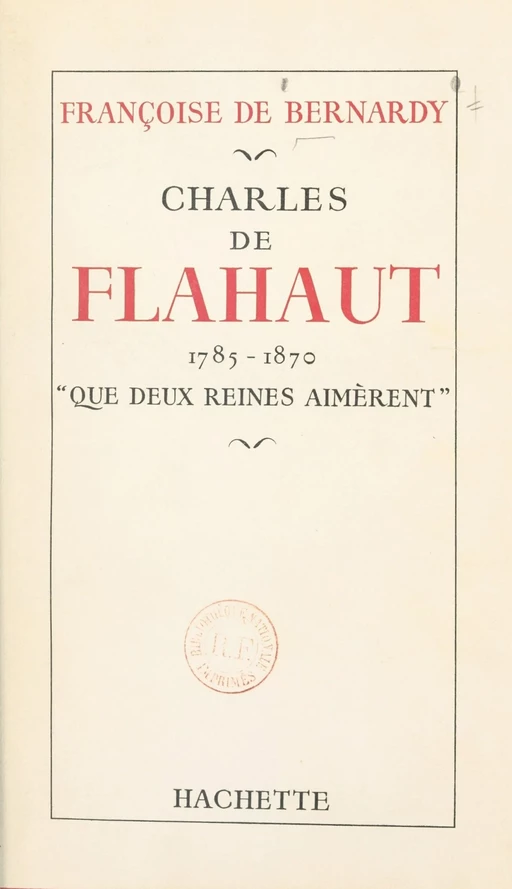 Charles de Flahaut, 1785-1870 - Françoise de Bernardy - (Hachette) réédition numérique FeniXX