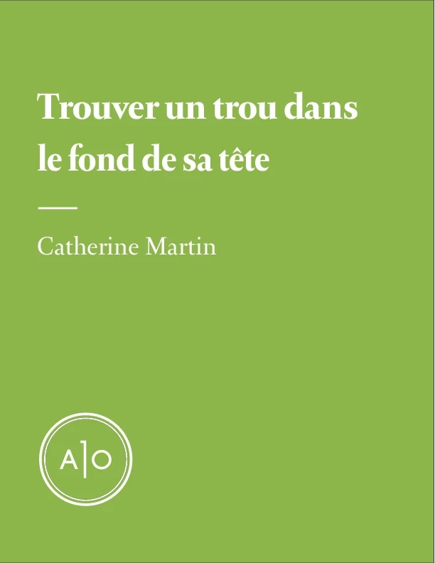 Trouver un trou dans le fond de sa tête - Catherine Martin - Atelier 10