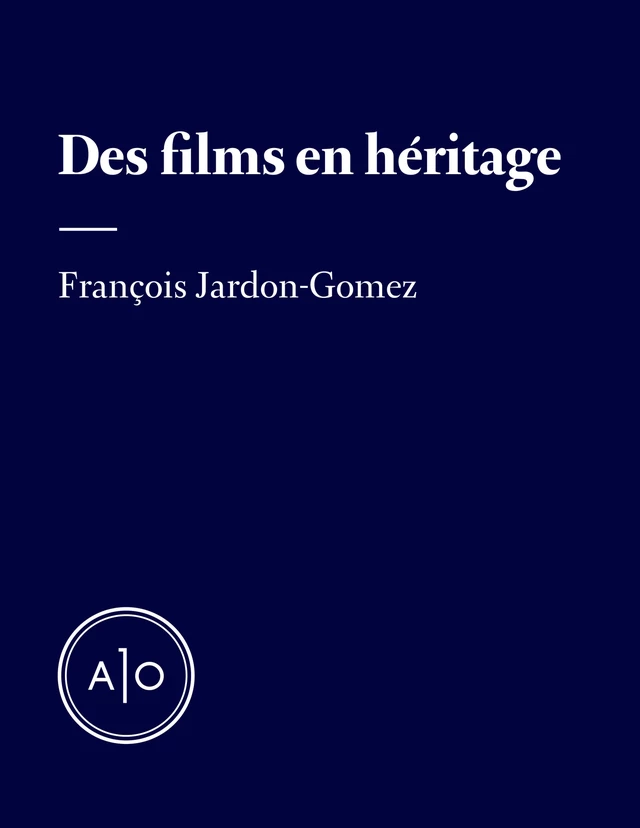 Des films en héritage - François Jardon-Gomez - Atelier 10