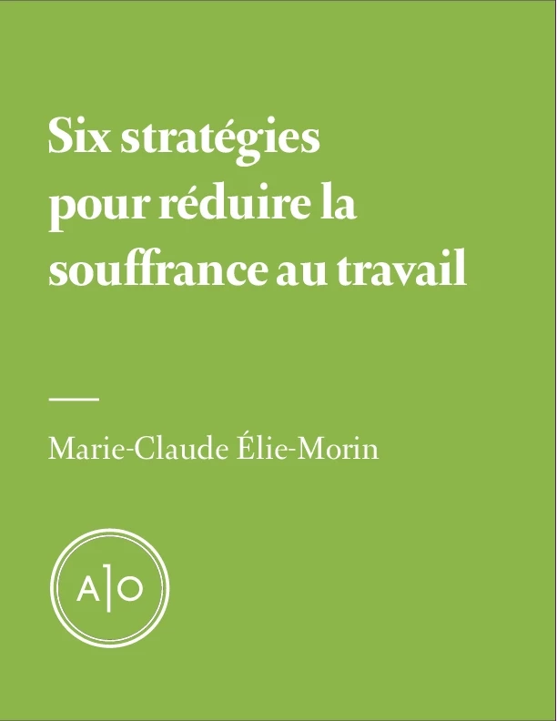 Six stratégies pour réduire la souffrance au travail - Marie-Claude Élie-Morin - Atelier 10