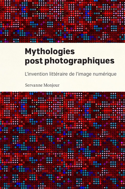 Mythologies postphotographiques - Servanne Monjour - Presses de l'Université de Montréal