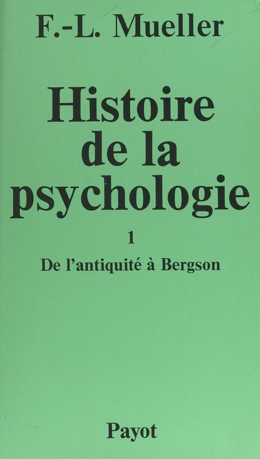 Histoire de la psychologie (1). De l'antiquité à Bergson - Fernand-Lucien Mueller - (Payot & Rivages) réédition numérique FeniXX