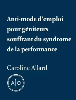 Anti-mode d’emploi pour géniteurs souffrant du syndrome de la performance