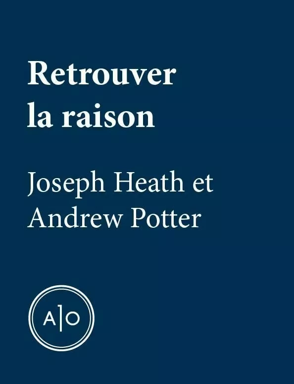 Retrouver la raison - Joseph Heath, Andrew Potter - Atelier 10